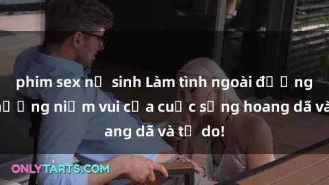 phim sex nữ sinh Làm tình ngoài đường: Tận hưởng niềm vui của cuộc sống hoang dã và tự do!