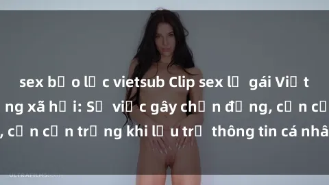 sex bạo lực vietsub Clip sex lộ gái Việt gây xôn xao trên mạng xã hội: Sự việc gây chấn động, cần cẩn trọng khi lưu trữ thông tin cá nhân trên internet.