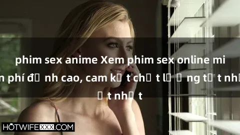 phim sex anime Xem phim sex online miễn phí đỉnh cao, cam kết chất lượng tốt nhất