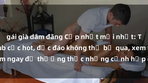 gái già dâm đãng Cập nhật mới nhất: Top phim JAV Vietsub cực hot, độc đáo không thể bỏ qua, xem ngay để thưởng thức những cảnh hấp dẫn và đầy kích thích!