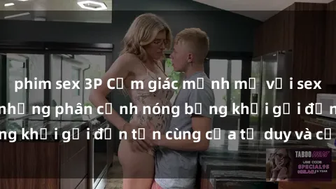 phim sex 3P Cảm giác mạnh mẽ với sex BDSM không che: những phân cảnh nóng bỏng khơi gợi đến tận cùng của tư duy và cơ thể.