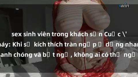 sex sinh viên trong khách sạn Cuộc 'sex' trong thang máy: Khi sự kích thích tràn ngập ở dạng nhanh chóng và bất ngờ, không ai có thể ngờ được điều gì sẽ xảy ra!