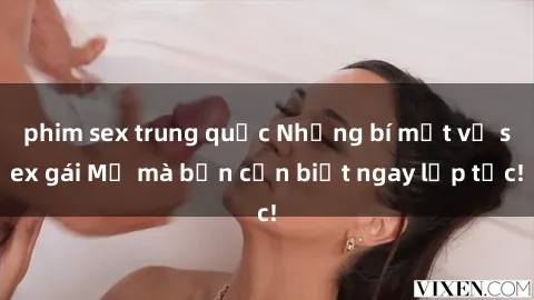 phim sex trung quốc Những bí mật về sex gái Mỹ mà bạn cần biết ngay lập tức!