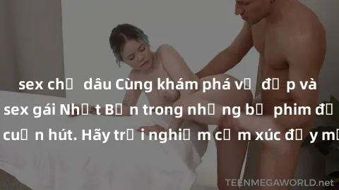 sex chị dâu Cùng khám phá vẻ đẹp và sức gợi cảm của sex gái Nhật Bản trong những bộ phim đầy nghệ thuật và cuốn hút. Hãy trải nghiệm cảm xúc đầy mới mẻ và sống động từ những cảnh quay tinh tế và quyến