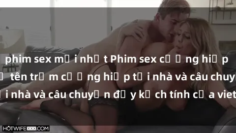 phim sex mới nhất Phim sex cưỡng hiếp vietsub: Nữ sinh bị tên trộm cưỡng hiếp tại nhà và câu chuyện đầy kịch tính của vietsub