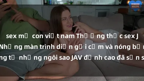 sex mẹ con việt nam Thưởng thức sex JAV idol miễn phí: Những màn trình diễn gợi cảm và nóng bỏng từ những ngôi sao JAV đỉnh cao đã sẵn sàng để bạn khám phá.