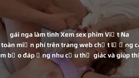 gái nga làm tình Xem sex phim Việt Nam không che hoàn toàn miễn phí trên trang web chất lượng cao. Đảm bảo đáp ứng nhu cầu thị giác và giúp thỏa mãn mong muốn của bạn.
