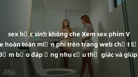 sex học sinh không che Xem sex phim Việt Nam không che hoàn toàn miễn phí trên trang web chất lượng cao. Đảm bảo đáp ứng nhu cầu thị giác và giúp thỏa mãn mong muốn của bạn.