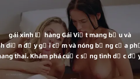 gái xinh lộ hàng Gái Việt mang bầu và làm tình: Màn trình diễn đầy gợi cảm và nóng bỏng của phụ nữ mang thai. Khám phá cuộc sống tình dục đầy hấp dẫn và mới lạ của họ!