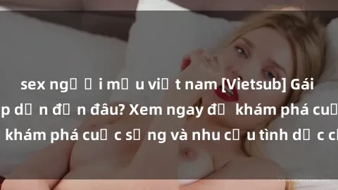 sex người mẫu việt nam [Vietsub] Gái mại dâm châu Á hấp dẫn đến đâu? Xem ngay để khám phá cuộc sống và nhu cầu tình dục của họ!