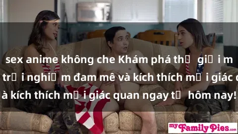 sex anime không che Khám phá thế giới mới của sex online: trải nghiệm đam mê và kích thích mọi giác quan ngay từ hôm nay!