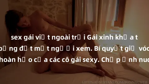 sex gái việt ngoài trời Gái xinh khỏa thân khoe dáng nóng bỏng đốt mắt người xem. Bí quyết giữ vóc dáng hoàn hảo của các cô gái sexy. Chụp ảnh nude tự tin không sợ lộ hàng.