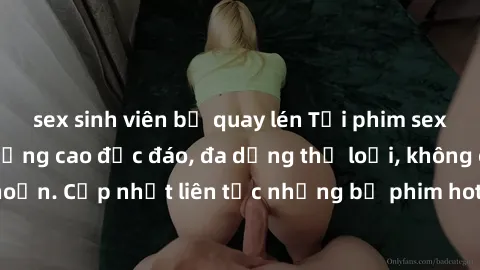 sex sinh viên bị quay lén Tải phim sex miễn phí chất lượng cao độc đáo, đa dạng thể loại, không cần đăng ký tài khoản. Cập nhật liên tục những bộ phim hot nhất trên thị trường. Sự lựa chọn hàng đầu ch
