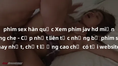 phim sex hàn quốc Xem phim jav hd miễn phí đỉnh cao không che - Cập nhật liên tục những bộ phim sex hay nhất, chất lượng cao chỉ có tại website chuyên nghiệp hàng đầu.