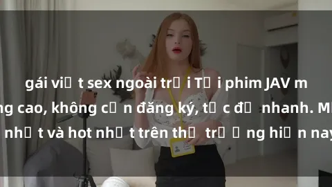 gái việt sex ngoài trời Tải phim JAV miễn phí chất lượng cao, không cần đăng ký, tốc độ nhanh. Mới nhất và hot nhất trên thị trường hiện nay, cập nhật hàng ngày.