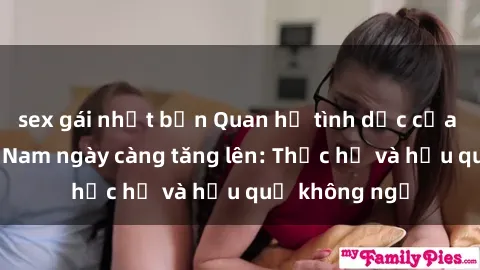 sex gái nhật bản Quan hệ tình dục của nữ sinh Việt Nam ngày càng tăng lên: Thực hư và hậu quả không ngờ