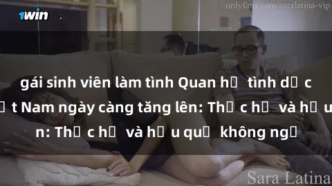 gái sinh viên làm tình Quan hệ tình dục của nữ sinh Việt Nam ngày càng tăng lên: Thực hư và hậu quả không ngờ