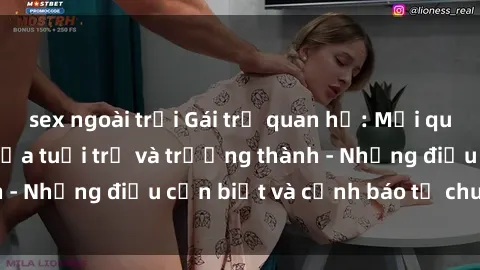 sex ngoài trời Gái trẻ quan hệ: Mối quan hệ khác biệt giữa tuổi trẻ và trưởng thành - Những điều cần biết và cảnh báo từ chuyên gia