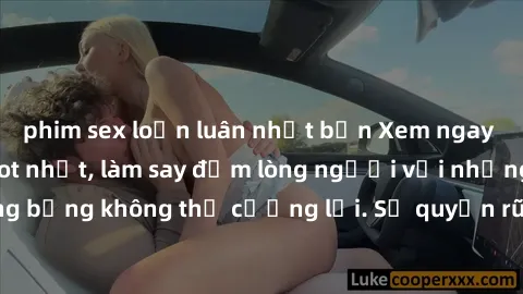 phim sex loạn luân nhật bản Xem ngay bộ phim sex milf hot nhất, làm say đắm lòng người với những cảnh nóng bỏng không thể cưỡng lại. Sự quyến rũ của MILF sẽ khiến bạn mãnh liệt!