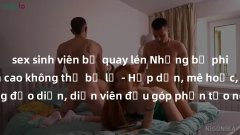 sex sinh viên bị quay lén Những bộ phim sex gái già đỉnh cao không thể bỏ lỡ - Hấp dẫn, mê hoặc, từng đạo diễn, diễn viên đều góp phần tạo nên sự hấp dẫn, kích thích.