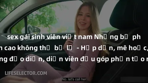 sex gái sinh viên việt nam Những bộ phim sex gái già đỉnh cao không thể bỏ lỡ - Hấp dẫn, mê hoặc, từng đạo diễn, diễn viên đều góp phần tạo nên sự hấp dẫn, kích thích.
