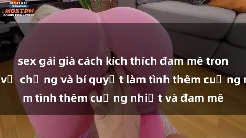 sex gái già cách kích thích đam mê trong hôn nhân: Sex vợ chồng và bí quyết làm tình thêm cuồng nhiệt và đam mê