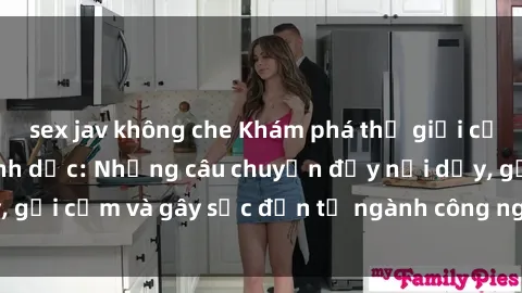 sex jav không che Khám phá thế giới của phim sex nô lệ tình dục: Những câu chuyện đầy nổi dậy, gợi cảm và gây sốc đến từ ngành công nghiệp giải trí đen tối
