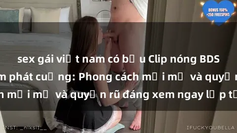 sex gái việt nam có bầu Clip nóng BDSM khiến người xem phát cuồng: Phong cách mới mẻ và quyến rũ đáng xem ngay lập tức!