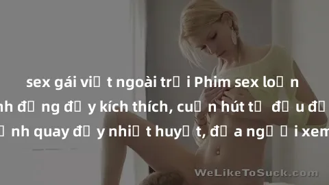 sex gái việt ngoài trời Phim sex loạn luân Nhật Bản: Hành động đầy kích thích, cuốn hút từ đầu đến cuối. Những cảnh quay đầy nhiệt huyết, đưa người xem vào thế giới độc đáo của tình thân. Đừng bỏ lỡ!
