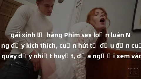gái xinh lộ hàng Phim sex loạn luân Nhật Bản: Hành động đầy kích thích, cuốn hút từ đầu đến cuối. Những cảnh quay đầy nhiệt huyết, đưa người xem vào thế giới độc đáo của tình thân. Đừng bỏ lỡ!
