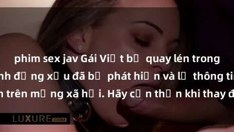 phim sex jav Gái Việt bị quay lén trong phòng thay đồ, hành động xấu đã bị phát hiện và lộ thông tin trên mạng xã hội. Hãy cẩn thận khi thay đồ ở nơi công cộng!