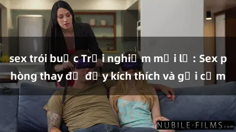 sex trói buộc Trải nghiệm mới lạ: Sex phòng thay đồ đầy kích thích và gợi cảm