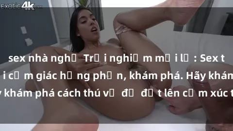 sex nhà nghỉ Trải nghiệm mới lạ: Sex trong xe hơi đem lại cảm giác hưng phấn, khám phá. Hãy khám phá cách thú vị để đốt lên cảm xúc trong cuộc tình!
