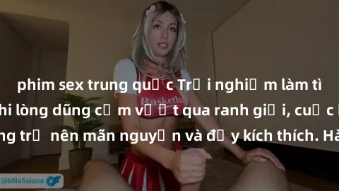 phim sex trung quốc Trải nghiệm làm tình ngoài đường: Khi lòng dũng cảm vượt qua ranh giới, cuộc hẹn nơi công cộng trở nên mãn nguyện và đầy kích thích. Hành vi nguy hiểm, nhưng cũng tạo nên cảm giác 