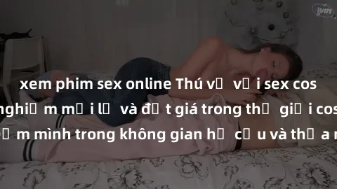 xem phim sex online Thú vị với sex cosplay anime: Trải nghiệm mới lạ và đắt giá trong thế giới cosplay! Đắm mình trong không gian hư cấu và thỏa mãn niềm đam mê của bạn!
