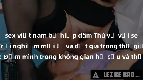 sex việt nam bị hiếp dâm Thú vị với sex cosplay anime: Trải nghiệm mới lạ và đắt giá trong thế giới cosplay! Đắm mình trong không gian hư cấu và thỏa mãn niềm đam mê của bạn!