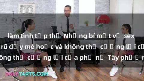 làm tình tập thể Những bí mật về sex gái Tây: Sự quyến rũ đầy mê hoặc và không thể cưỡng lại của phụ nữ Tây phương