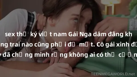 sex thư ký việt nam Gái Nga dâm đãng khiến tim bất cứ chàng trai nào cũng phải đỏ mặt. Cô gái xinh đẹp này đã chứng minh rằng không ai có thể cưỡng lại khi cô làm tình đắm say.