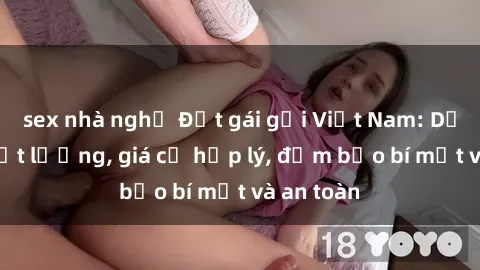 sex nhà nghỉ Đặt gái gọi Việt Nam: Dịch vụ chất lượng, giá cả hợp lý, đảm bảo bí mật và an toàn