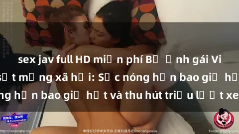 sex jav full HD miễn phí Bộ ảnh gái Việt Nam nude gây sốt mạng xã hội: Sắc nóng hơn bao giờ hết và thu hút triệu lượt xem