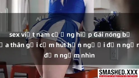 sex việt nam cưỡng hiếp Gái nóng bỏng khỏa thân gợi cảm hút hồn người đến ngắm nhìn