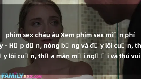 phim sex châu âu Xem phim sex miễn phí online ngay tại đây – Hấp dẫn, nóng bỏng và đầy lôi cuốn, thỏa mãn mọi người và thú vui của bạn!