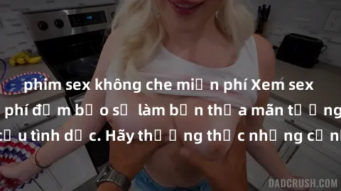 phim sex không che miễn phí Xem sex không che HD miễn phí đảm bảo sẽ làm bạn thỏa mãn tưởng tượng và nhu cầu tình dục. Hãy thưởng thức những cảnh quay hấp dẫn và mãnh liệt ngay bây giờ!