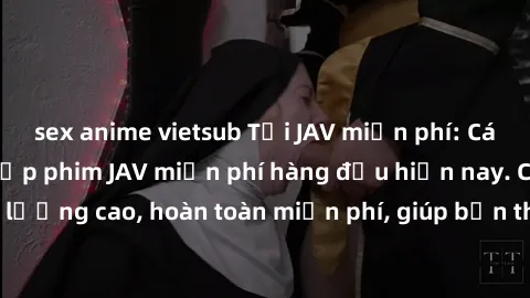 sex anime vietsub Tải JAV miễn phí: Các trang web cung cấp phim JAV miễn phí hàng đầu hiện nay. Các tác phẩm chất lượng cao, hoàn toàn miễn phí, giúp bạn thỏa mãn niềm đam mê mà không tốn kém.