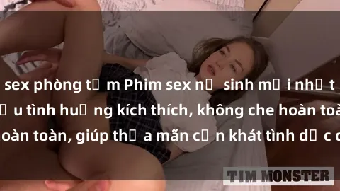 sex phòng tắm Phim sex nữ sinh mới nhất: Trải nghiệm nhiều tình huống kích thích, không che hoàn toàn, giúp thỏa mãn cơn khát tình dục của các bạn trẻ