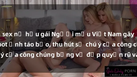 sex nữ hầu gái Người mẫu Việt Nam gây sốt với loạt shoot ảnh táo bạo, thu hút sự chú ý của công chúng bằng vẻ đẹp quyến rũ và gợi cảm.
