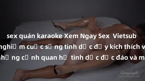 sex quán karaoke Xem Ngay Sex  Vietsub Full HD - Cùng trải nghiệm cuộc sống tình dục đầy kích thích với những cảnh quan hệ tình dục độc đáo và mãnh liệt trong bộ phim này!