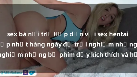 sex bà nội trợ Hấp dẫn với sex hentai vietsub mới nhất, cập nhật hàng ngày để trải nghiệm những bộ phim đầy kích thích và hấp dẫn.